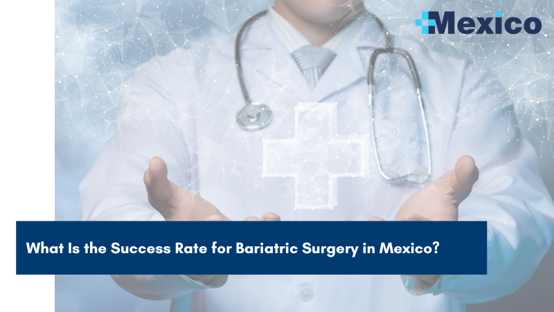 What Is the Success Rate for Bariatric Surgery in Mexico?